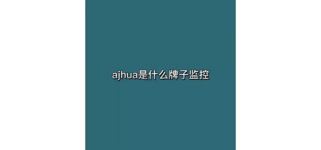 ajhua是什么牌子的監(jiān)控？
